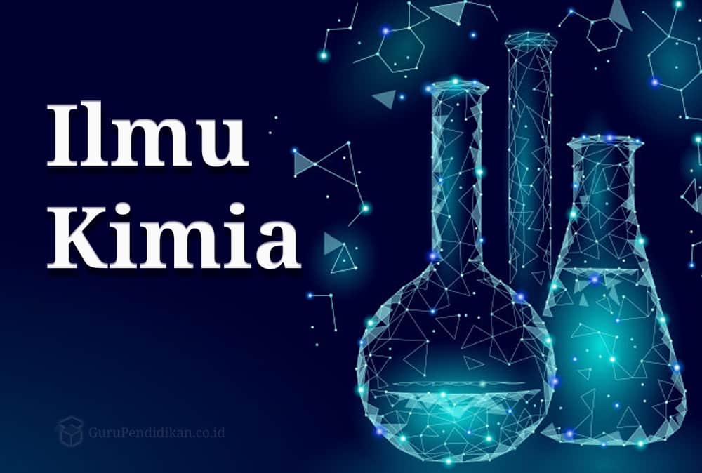 Pengertian ilmu kimia, Sejarah, Cabang, Manfaat dan Sifat – AAcial