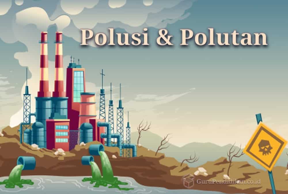 Pengertian Polusi, Polutan, Macam, Jenis, Sifat dan Penyebab – AAcial